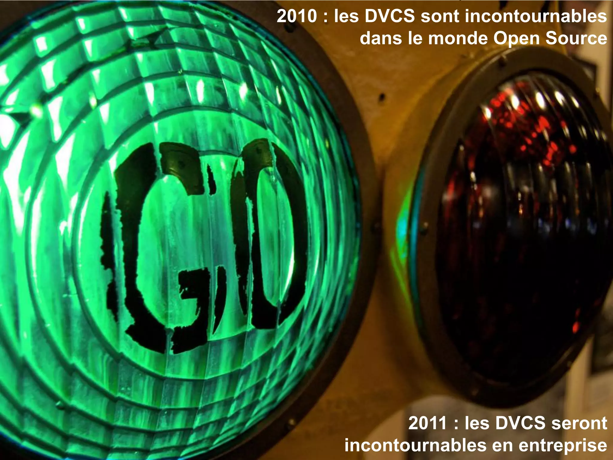 2010 : les DVCS sont incontournables
          dans le monde Open Source




              2011 : les DVCS seront
       incontournables en entreprise
 