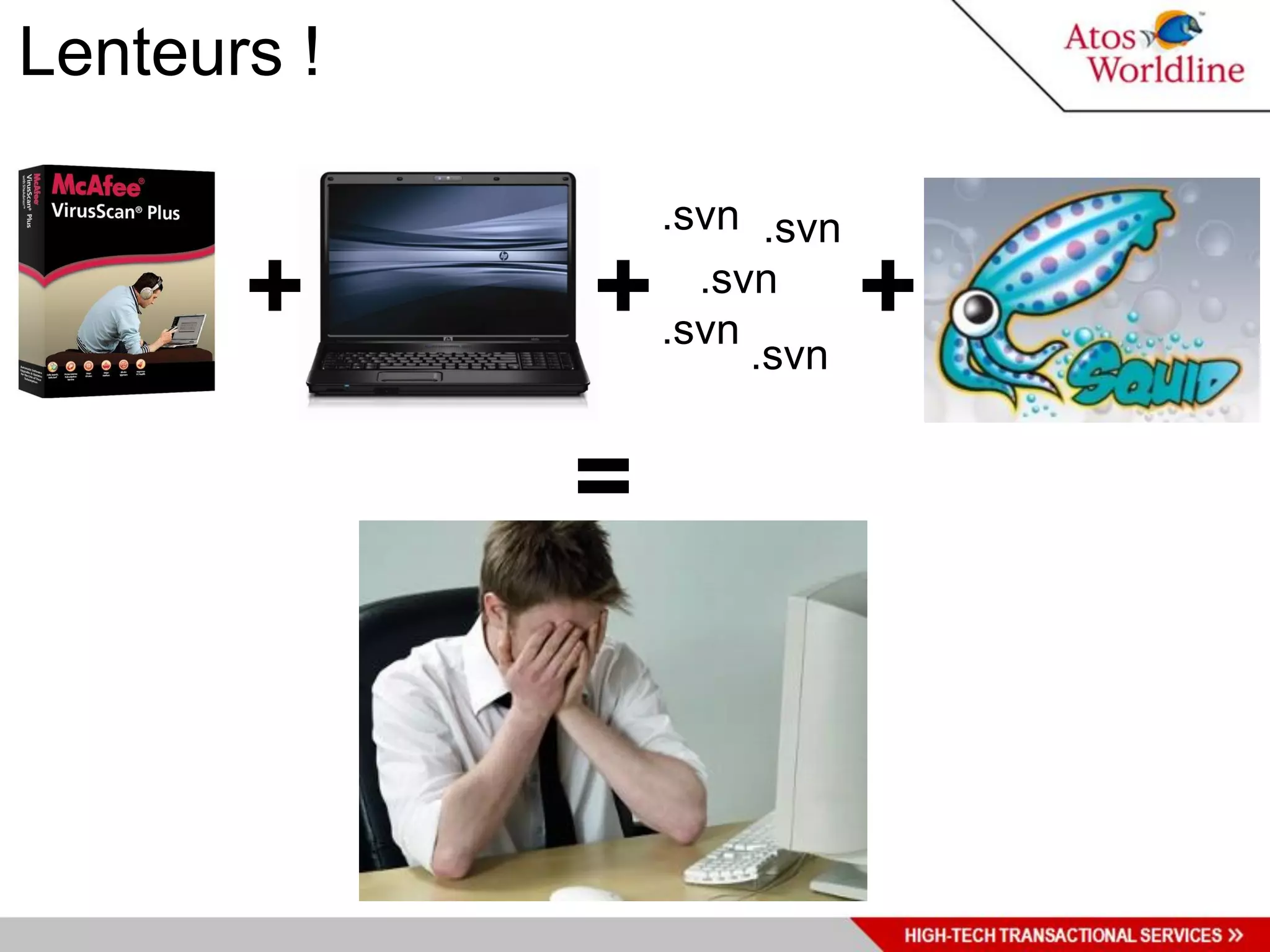 Lenteurs !

                 .svn .svn

       +     +     .svn
                 .svn
                      .svn
                             +
             =
 