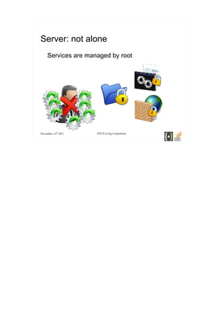 Server: not alone
     Services are managed by root




November, 14th 2011   DVCS in big Corporation
 
