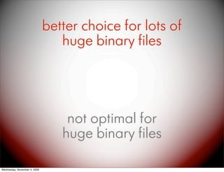 better choice for lots of
                                 huge binary files




                                  not opt...