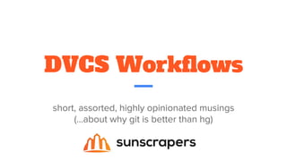 DVCS Workflows
short, assorted, highly opinionated musings
(...about why git is better than hg)
 