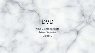 DVD
Nava Granados Julieta
Primer Semestre
Grupo: D
 