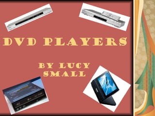 DVD Players By Lucy Small 