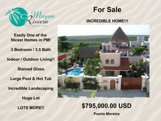 For Sale INCREDIBLE HOME!!! Easily One of the  Nicest Homes in PM! 3 Bedroom / 3.5 Bath Indoor / Outdoor Living!! Stained Glass Large Pool & Hot Tub Incredible Landscaping Huge Lot LOTS MORE!! $795,000.00 USD Puerto Morelos 