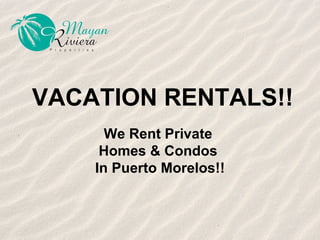 VACATION RENTALS!! We Rent Private  Homes & Condos  In Puerto Morelos!! 