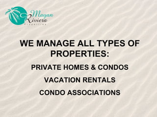 WE MANAGE ALL TYPES OF PROPERTIES: PRIVATE HOMES & CONDOS VACATION RENTALS CONDO ASSOCIATIONS 