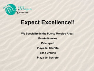 Expect Excellence!! We Specialize in the Puerto Morelos Area!! Puerto Morelos Petempich Playa del Secreto Zona Urbana Playa del Secreto 