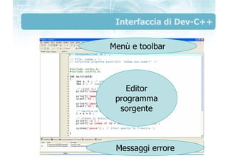Interfaccia di Dev-C++

Menù e toolbar




    Editor
 programma
  sorgente



 Messaggi errore   20
 