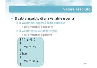 Valore assoluto

Il valore assoluto di una variabile è pari a
   il valore dell’opposto della variabile
      se la variab...
