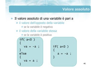 Valore assoluto

Il valore assoluto di una variabile è pari a
   il valore dell’opposto della variabile
      se la variab...