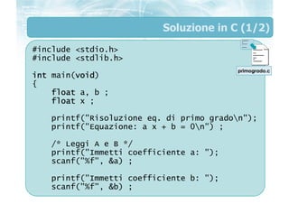 Soluzione in C (1/2)
#include <stdio.h>
#include <stdlib.h>
                                         primogrado.c
int main...