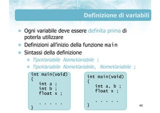 Definizione di variabili

Ogni variabile deve essere definita prima di
poterla utilizzare
Definizioni all’inizio della fun...