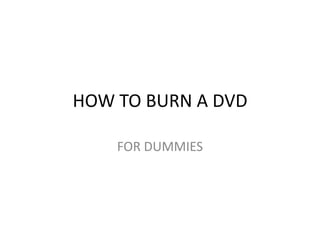 HOW TO BURN A DVD FOR DUMMIES 