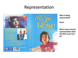 Representation
Who is being
represented?
How?
What issues around
representation does
the DVD cover hint
at?
 