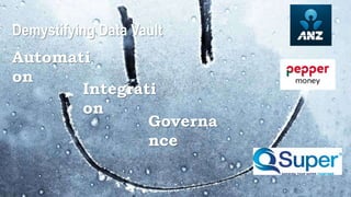 Demystifying Data Vault
Automati
on
Integrati
on
Governa
nce
 