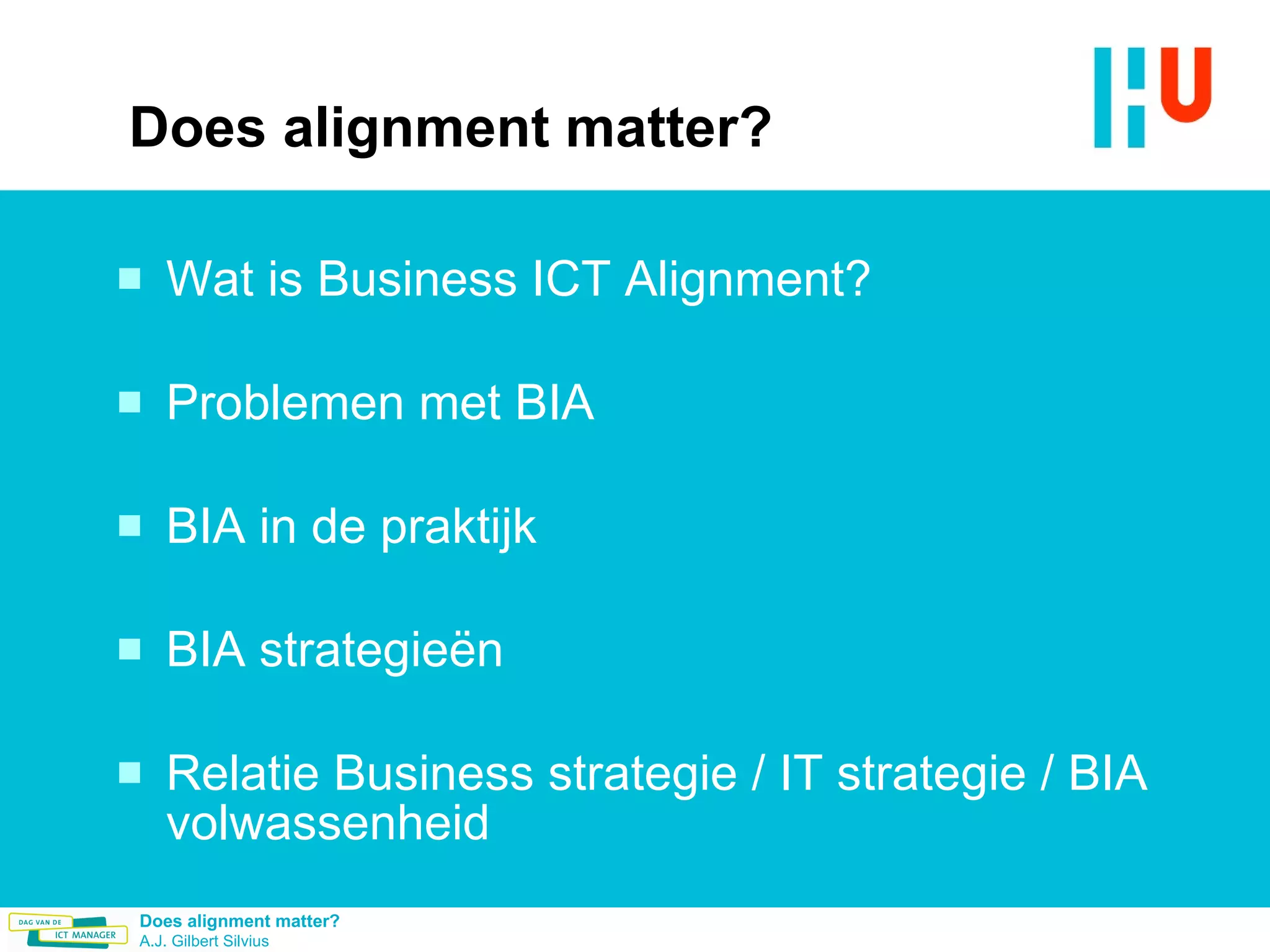 Does alignment matter? Wat is Business ICT Alignment? Problemen met BIA BIA in de praktijk BIA strategieën Relatie Business strategie / IT strategie / BIA volwassenheid 