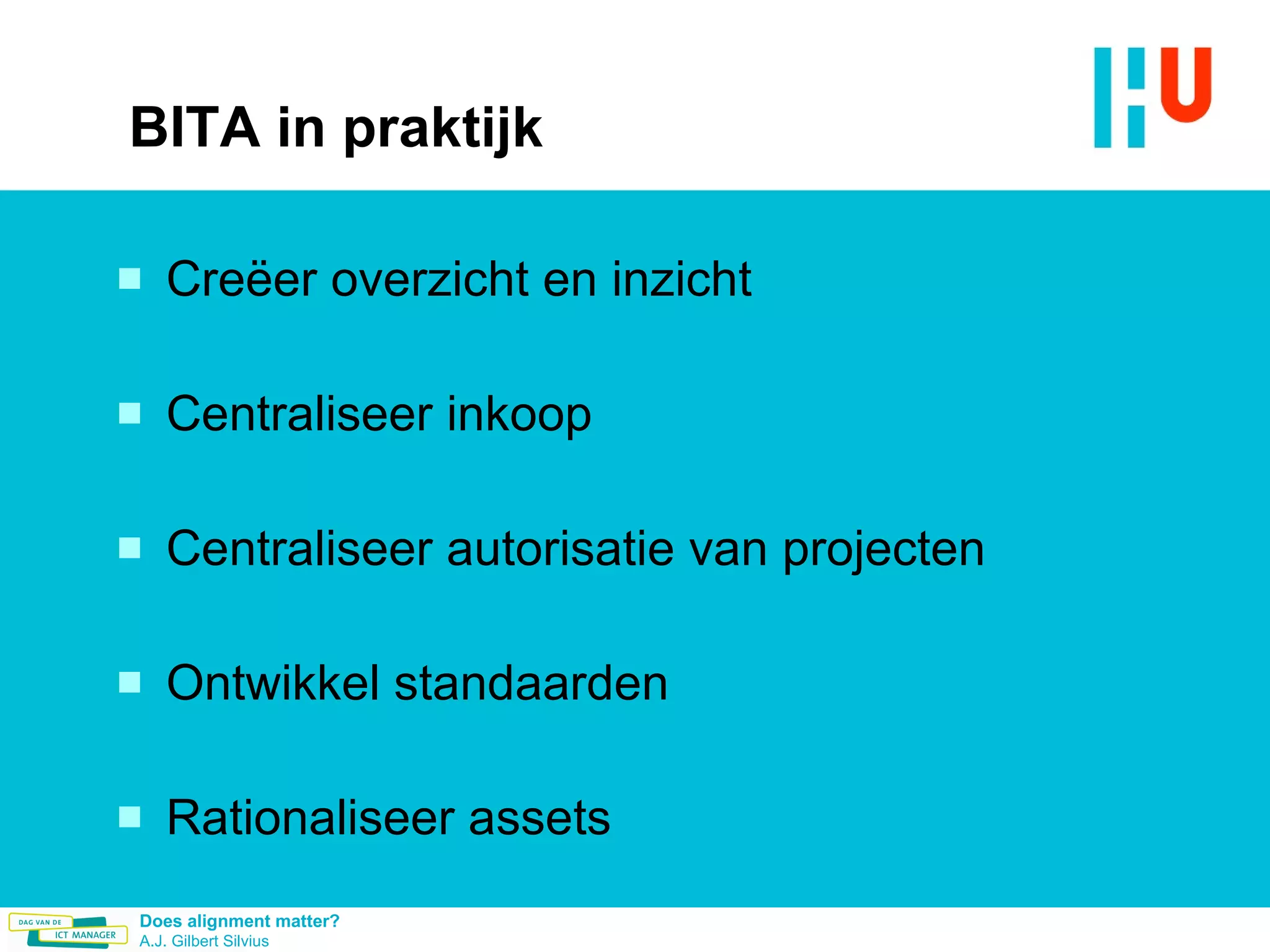 BITA in praktijk Creëer overzicht en inzicht Centraliseer inkoop Centraliseer autorisatie van projecten Ontwikkel standaarden Rationaliseer assets 