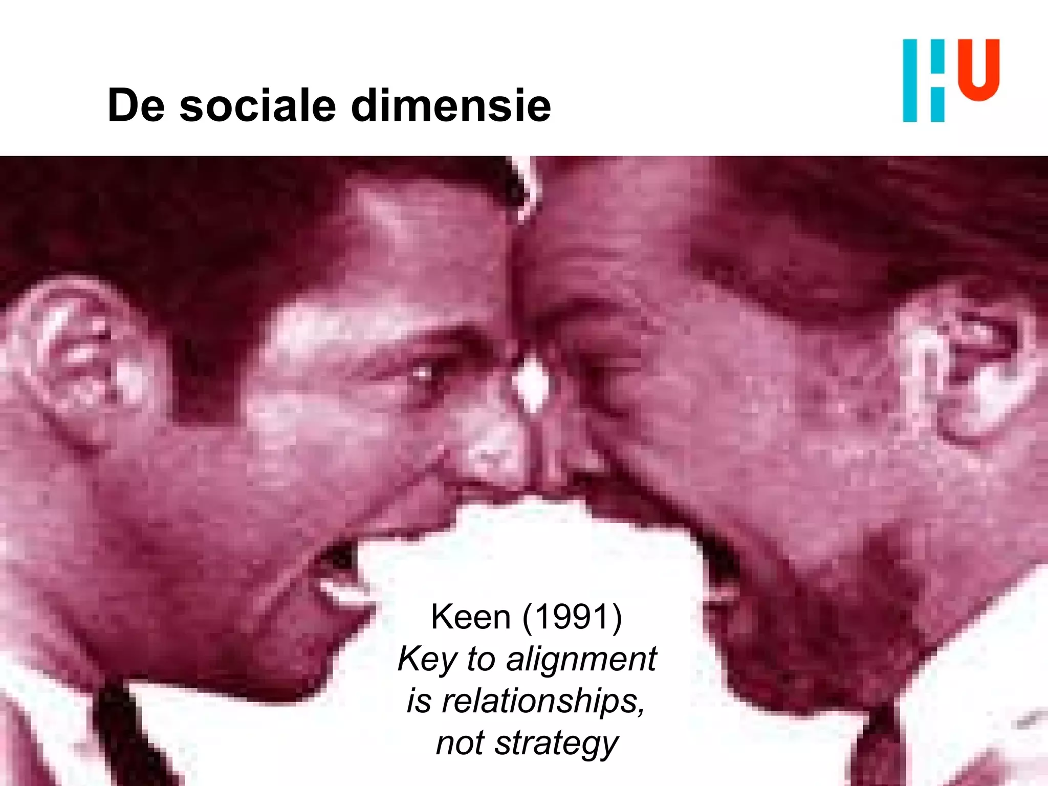 De sociale dimensie Keen (1991) Key to alignment is relationships, not strategy 