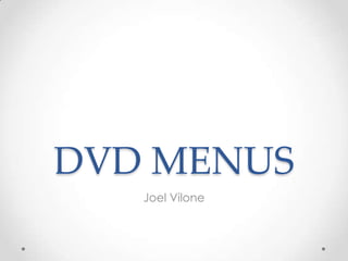 DVD MENUS
   Joel Vilone
 