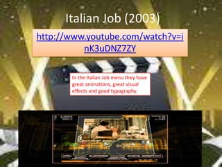 Italian Job (2003)
http://www.youtube.com/watch?v=i
          nK3uDNZ7ZY

       In the Italian Job menu they have
       great animations, great visual
       effects and good typography.
 