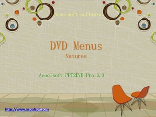 Acoolsoftsoftware DVD MenusNatures Acoolsoft PPT2DVD Pro 3.0 http://www.acoolsoft.com 