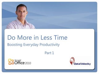 Do More in Less Time
Boosting Everyday Productivity

                     Part 1
 