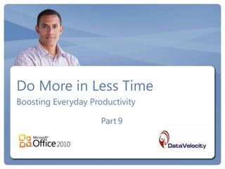 Do More in Less Time
Boosting Everyday Productivity

                     Part 9
 