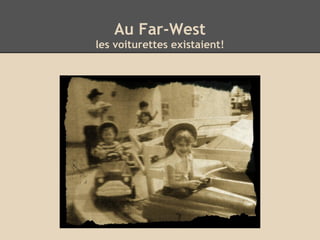 Au Far-West
les voiturettes existaient!
 