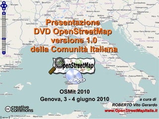 OSMit 2010 Genova, 3 - 4 giugno 2010 Presentazione  DVD OpenStreetMap  versione 1.0 della Comunità italiana ,[object Object]