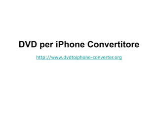 DVD per iPhone Convertitore
http://www.dvdtoiphone-converter.org
 