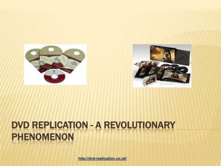 DVD REPLICATION - A REVOLUTIONARY
PHENOMENON
             http://dvd-replication.co.uk/
 