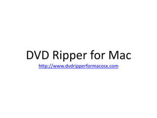 DVD Ripper for Mac http://www.dvdripperformacosx.com 