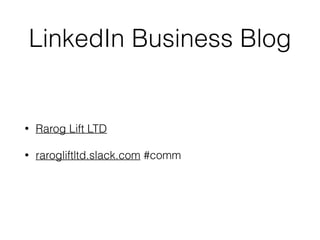 LinkedIn Business Blog
? Rarog Lift LTD
? rarogliftltd.slack.com #comm
 