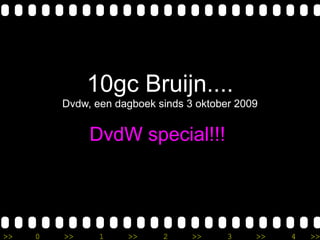 10gc Bruijn....
         Dvdw, een dagboek sinds 3 oktober 2009


              DvdW special!!!




>>   0   >>     1    >>     2     >>     3    >>   4   >>
 