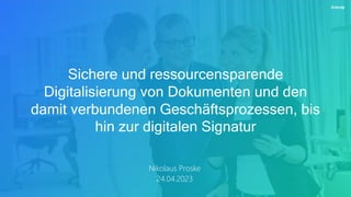 Nikolaus Proske
24.04.2023
Sichere und ressourcensparende
Digitalisierung von Dokumenten und den
damit verbundenen Geschäf...