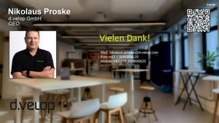 Mail: nikolaus.proske@d-velop.com
Fon: +43 1 9080896-20
Mobile: +43 676 880896620
Vielen Dank!
 