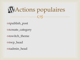 Actions populaires
             
publish_post

create_category

switch_theme

wp_head

admin_head
 