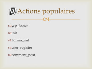 Actions populaires
                
wp_footer

init

admin_init

user_register

comment_post
 