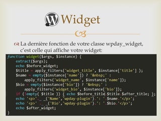 Widget
                     
 La dernière fonction de votre classe
  wpday_widget, c’est celle qui affiche votre widget:
 