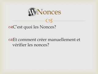 Nonces
               
C’est quoi les Nonces?

Et comment créer manuellement et
 vérifier les nonces?
 