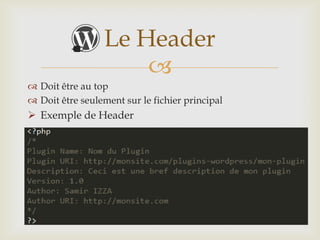 Le Header
                      
 Doit être au top
 Doit être seulement sur le fichier principal
 Exemple de Header
 