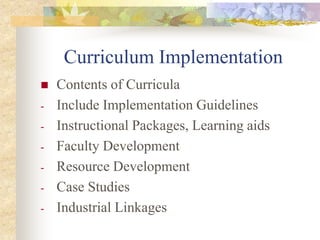 Curriculum Implementation
 Contents of Curricula
- Include Implementation Guidelines
- Instructional Packages, Learning aids
- Faculty Development
- Resource Development
- Case Studies
- Industrial Linkages
 