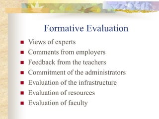 Formative Evaluation
 Views of experts
 Comments from employers
 Feedback from the teachers
 Commitment of the administrators
 Evaluation of the infrastructure
 Evaluation of resources
 Evaluation of faculty
 