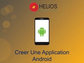 Creer Une Application
Android
 