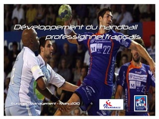 Développement du handball
      professionnel français




Euromed Management - Mars 2010

 Euromed Management – Mars 2010
 