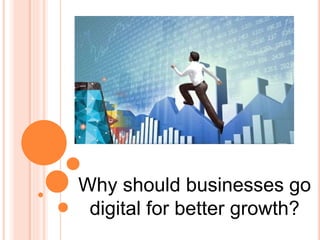 Why should businesses go
digital for better growth?
 