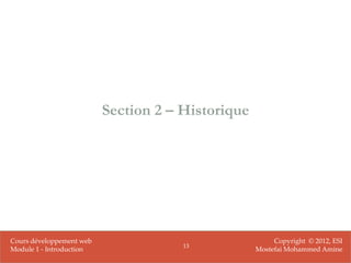 Section 2 – Historique




Cours développement web                                 Copyright © 2012, ESI
                                      13
Module 1 - Introduction                            Mostefai Mohammed Amine
 