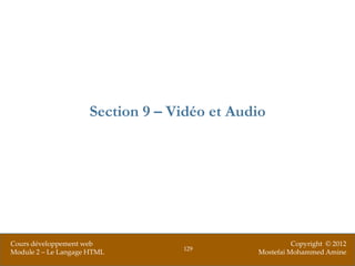 Section 9 – Vidéo et Audio




Cours développement web                                Copyright © 2012
                                  129
Module 2 – Le Langage HTML                   Mostefai Mohammed Amine
 