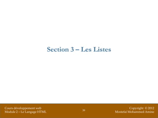 Section 3 – Les Listes




Cours développement web                                         Copyright © 2012
                                         39
Module 2 – Le Langage HTML                            Mostefai Mohammed Amine
 