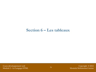 Section 6 – Les tableaux




Cours développement web                                     Copyright © 2012
                                    76
Module 2 – Le Langage HTML                        Mostefai Mohammed Amine
 